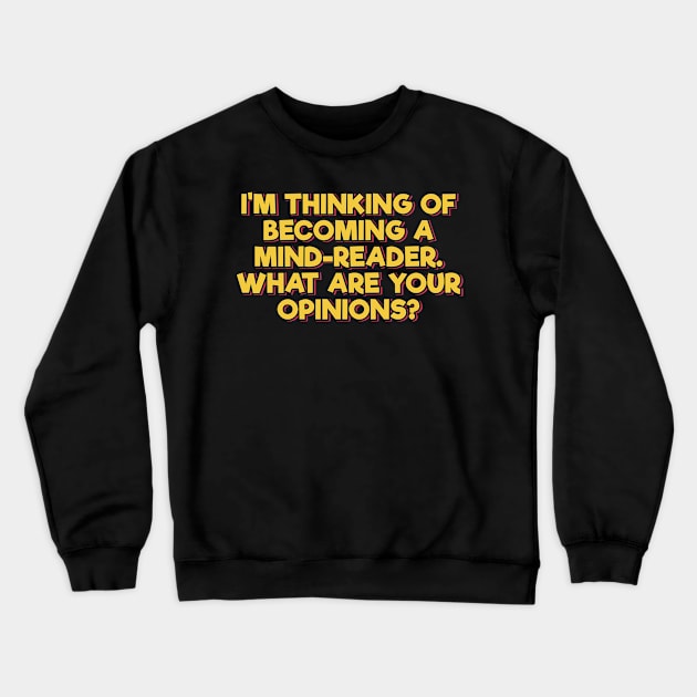 I'm Thinking of Becoming a Mind-Reader Crewneck Sweatshirt by ardp13